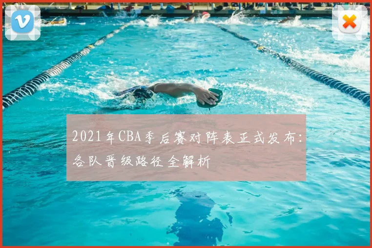 2021年CBA季后赛对阵表正式发布：各队晋级路径全解析